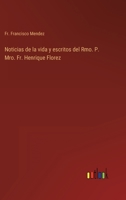 Noticias de la vida y escritos del Rmo. P. Mro. Fr. Henrique Florez 1175284920 Book Cover