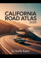 CALIFORNIA ROAD ATLAS 2025: The Definitive Guide to Detailed Maps & Routes for Students, Families and Road Trip Enthusiasts B0FVVRP69Q Book Cover