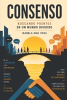 CONSENSO: Buscando Puentes en un Mundo Dividido (Ética para el Siglo XXI) (Spanish Edition) B0FLT3K3C3 Book Cover