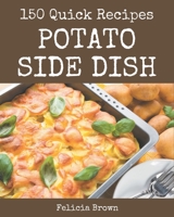 150 Quick Potato Side Dish Recipes: Happiness is When You Have a Quick Potato Side Dish Cookbook! B08PJ1LJRR Book Cover