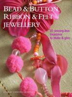 Bead and Button, Ribbon & Felt Jewelry: 35 Sewing-box Treasures to Make & Give 190499167X Book Cover