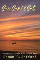 Sun, Sand & Salt - Collected writings from a Green Mind: A collection of poems and Short Stories 0692099530 Book Cover