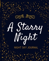 A Starry Night Night Sky Journal: Astronomer Notebook Lunar Moon Outer Space Observations Stars Stargazing Telescope Backyard Galaxy Cosmic Star watching 1673966683 Book Cover