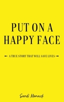 Put On a Happy Face: A True Story that Will Save Lives 1637642660 Book Cover