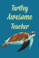 Turtley Awesome Teacher: Teacher Notebook:Teacher Appreciation Gifts,Turtle,Teacher Notebook Gift,Men,Journal,Notepad,6x9,Memorable Gifts for Teachers,Coolest Teacher,An Awesome Teacher 1721801766 Book Cover