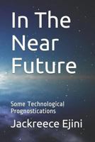 In The Near Future: Some Technological Prognostications 1728618347 Book Cover