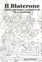 Il Blaterone - diario antologico semiserio di un ex studente 1847530605 Book Cover
