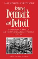 Between Denmark and Detroit: Ford Motor Company A/S and the Transformation of Fordism 8771848355 Book Cover