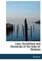 Laws, Resolutions and Memorials of the State of Montana 0469057777 Book Cover