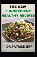 THE NEW 5 INGREDIENT HEALTHY RECIPE: 70+ Delicious And Healthy Recipes For Busy People B08P1H4MLP Book Cover