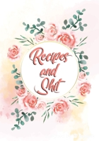 Recipes and Shit: Blank Recipe Home Kitchen Food Menu Journal to Write in for Women, Food Cookbook Design, Document all Your Special Recipes and Notes for Your Favorite (Floral Circle) 1670203832 Book Cover