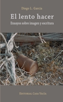 El lento hacer. Ensayos sobre imagen y escritura 1961722127 Book Cover