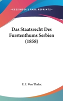 Das Staatsrecht Des Furstenthums Serbien (1858) 1167609441 Book Cover