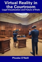 Virtual Reality in the Courtroom: Legal Visualization and Future of Trials B0CFZC66HP Book Cover