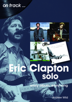 Eric Clapton Solo: Every Album, Every Song 1789521416 Book Cover