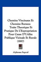Chemins Vincinaux Et Chemins Ruraux: Traite Theorique Et Pratique de L'Expropriation Pour Cause D'Utilite Publique Vicinale Et Rurale (1887) 1161033084 Book Cover