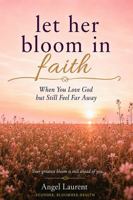Let Her Bloom in Faith: When You Love God but Still Feel Far Away B0H86SL5KQ Book Cover