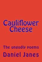 Cauliflower Cheese: The Ungodly Poems 1508435537 Book Cover