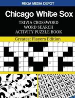 Chicago White Sox Trivia Crossword Word Search Activity Puzzle Book: Greatest Players Edition 1543234208 Book Cover