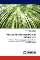 Therapautic Horticulture in Human Life: Influence of indoor foliage plants and flower arrangements on health of surical patients in hospital setting 3845410477 Book Cover