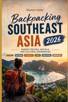 Backpacking Southeast Asia 2026: Budget Routes, Hostels, and Cultural Experiences (2026 Travel, Vacation and Tour Guides) B0H4LCLKKM Book Cover