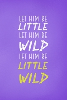 Let Him Be Little Let Him Be Wild Let Him Be A Little Wild: All Purpose 6x9 Blank Lined Notebook Journal Way Better Than A Card Trendy Unique Gift Purple Wild 170842329X Book Cover