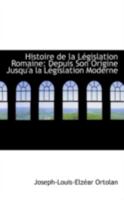 The History of Roman Law, from the Text of Ortolan's Histoire de la Legislation Romaine et Generalisation du Droit 1148098224 Book Cover
