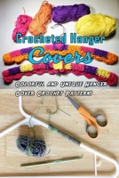 Crocheted Hanger Covers: Colorful and Unique Hanger Cover Crochet Patterns: How to Crochet Covered Clothes Hangers Book B08MT2C6LZ Book Cover