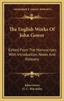 The English Works Of John Gower: Edited From The Manuscripts, With Introduction, Notes And Glossary 1432526227 Book Cover