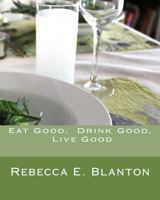 Eat Good, Drink Good, Live Good 1986483649 Book Cover