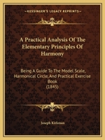 A Practical Analysis Of The Elementary Principles Of Harmony: Being A Guide To The Model Scale, Harmonical Circle, And Practical Exercise Book 1166417409 Book Cover