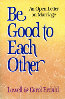 Be Good to Each Other: An Open Letter on Marriage 0801505844 Book Cover