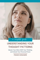 Understanding Your Thought Patterns: Master Your Mind, Shift Your Thinking, and Unlock Your Personal Power B0GXF9V399 Book Cover