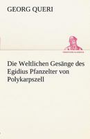 Die Weltlichen Gesange Des Egidius Pfanzelter Von Polykarpszell 3842492499 Book Cover