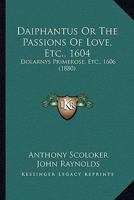 Daiphantus Or The Passions Of Love, Etc., 1604: Dolarnys Primerose, Etc., 1606 1104114100 Book Cover