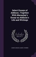 Select Essays Of Addison: Together With Macaulay's Essay On Addison's Life And Writings 1163105562 Book Cover