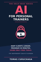AI for Personal Trainers: Keep Clients Longer, Program in Minutes, and Fill Your Week, Using Only Free Tools (The Solo Edge Series) B0H9XT2WBY Book Cover