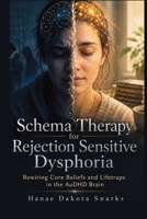 Schema Therapy for Rejection Sensitive Dysphoria: Rewiring Core Beliefs and Lifetraps in the AuDHD Brain 1764681592 Book Cover