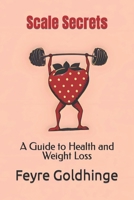 Scale Secrets: A Guide to Health and Weight Loss B0C9S7HDJX Book Cover