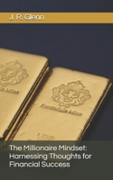 The Millionaire Mindset: Harnessing Thoughts for Financial Success B0FBM3L1CP Book Cover
