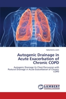 Autogenic Drainage in Acute Exacerbation of Chronic COPD: Autogenic Drainage Vs Chest Percussion with Postural Drainage in Acute Exacerbation of Chronic COPD 3659164151 Book Cover