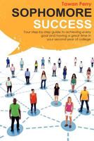 Sophomore Success: Your Step-By-Step Guide to Achieve Every Goal and Having a Great Time in Your Second Year of College 1477415505 Book Cover