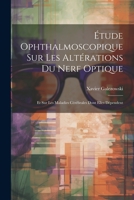 Étude Ophthalmoscopique Sur Les Altérations Du Nerf Optique: Et Sur Les Maladies Cérébrales Dont Elles Dépendent 1021750158 Book Cover