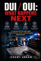 DUI / OUI: What Happens Next: A Complete Guide to the Process, Costs, Consequences, and Recovery B0GWTQ2M6D Book Cover