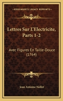 Lettres Sur L’Electricite, Parts 1-2: Avec Figures En Taille-Douce (1764) 1104881535 Book Cover