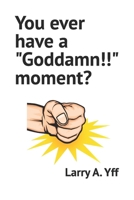 You ever have a "Goddamn!!!" moment? (The Struggle Series) B0BHL9VF1F Book Cover
