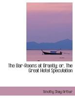 The Bar-Rooms at Brantley; or, The great hotel speculation [microform 1241104719 Book Cover