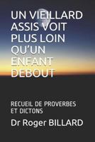 UN VIEILLARD ASSIS VOIT PLUS LOIN QU’UN ENFANT DEBOUT: RECUEIL DE PROVERBES ET DICTONS 1719866813 Book Cover