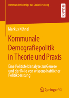 Kommunale Demografiepolitik in Theorie und Praxis: Eine Politikfeldanalyse zur Genese und der Rolle von wissenschaftlicher Politikberatung (Dortmunder Beiträge zur Sozialforschung) 3658381353 Book Cover