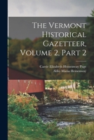 The Vermont Historical Gazetteer, Volume 2, part 2 - Primary Source Edition 1016808798 Book Cover